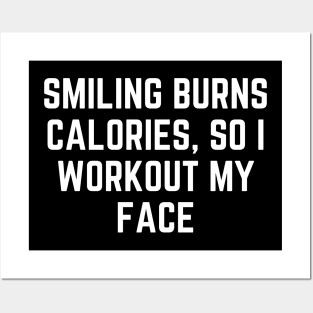 Smiling Burns Calories, So I Workout My Face Funny Posters and Art